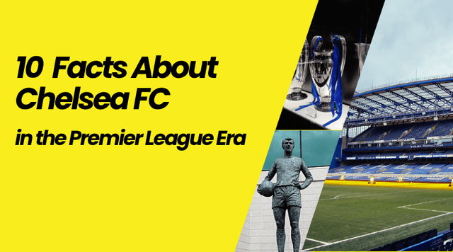 10 Facts about Chelsea FC in the Premier League Era