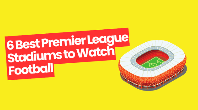 6 Best Premier League Stadiums to Watch Football (2026 Guide)